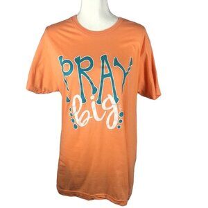 Pray Big T-shirt size large Women’s Tultex Orange